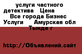  услуги частного детектива › Цена ­ 10 000 - Все города Бизнес » Услуги   . Амурская обл.,Тында г.